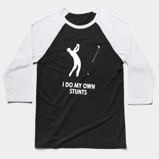 I Do My Own Stunts Golf Funny Golfer Baseball T-Shirt